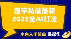2025国学最新全AI打法，月入3w+，客户主动加你，小白可无脑操作！-游客之家