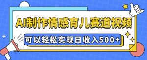 AI 制作情感育儿赛道视频，可以轻松实现日收入5张【揭秘】-游客之家