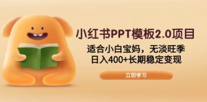 小红书PPT模板2.0项目，适合小白宝妈，无淡旺季，日入400+长期稳定变现-游客之家