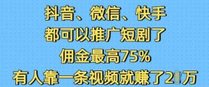 抖音微信快手都可以推广短剧了，佣金最高75%，有人靠一条视频就挣了2W-游客之家
