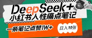 AI赋能小红书爆款秘籍:用DeepSeek轻松抓人性痛点,小白也能写出点赞破万的吸金笔记,日入多张-游客之家