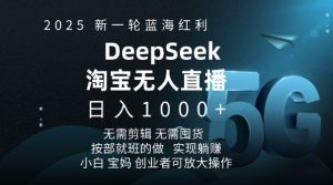 2025新一轮蓝海红利淘宝deepseek独家推出淘宝无人直播5.0躺Z项目，日入多张-游客之家