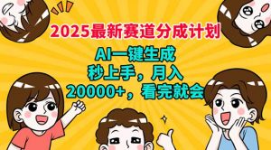 2025最新赛道分成计划，AI自动生成，秒上手 月入20000+，看完就会-游客之家
