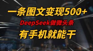 一条图文变现5张，DeeSeep微头条，有手机就能做-游客之家