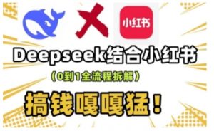 deepseek+小红书打造流量生产线实操课，0到1全流程拆解，搞钱嘎嘎猛-游客之家