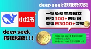 Deepseek一键免费生成小红书图文日引300+创业粉，日变现多张教程，方法全行业通用！-游客之家