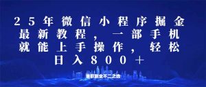 微信小程序25年掘金玩法，一部手机就能操作，稳定日入800+,适合所有人...-游客之家