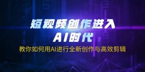 短视频创作进入AI时代,教你如何用AI进行全新创作与高效剪辑-游客之家