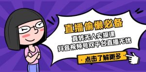 直播偷懒必备！真转无人实操课，抖音视频号双平台直播无忧-游客之家