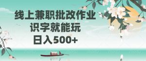 线上兼职批改作业，识字就能玩，日入500+-游客之家