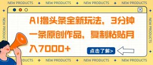 AI撸头条全新玩法，3分钟一条原创作品，复制粘贴月入7000+-游客之家