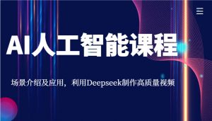 AI人工智能课程，场景介绍及应用，利用Deepseek制作高质量视频-游客之家
