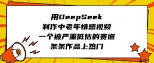 用DeepSeek制作中老年情感视频，一个被严重低估的赛道，条条作品上热门-游客之家