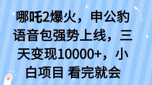 哪吒2爆火，利用这波热度，申公豹语音包强势上线，三天变现10...-游客之家