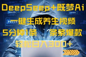 DeepSeek+既梦Ai生成养生视频,5分钟一条,条条爆款,轻松日入300+-游客之家