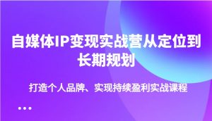 自媒体IP变现实战营从定位到长期规划，打造个人品牌、实现持续盈利实战课程-游客之家