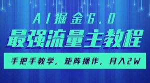 AI掘金6.0，最强流量主教程，手把手教学，矩阵操作，月入2w+-游客之家