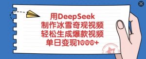 用DeepSeek制作冰雪奇观视频，轻松生成爆款视频，单日变现多张-游客之家