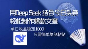 用DeepSeek结合今日头条，轻松制作爆款文章，单日稳定1000+，只需简单...-游客之家