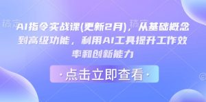 AI指令实战课(更新2月)，从基础概念到高级功能，利用AI工具提升工作效率和创新能力-游客之家