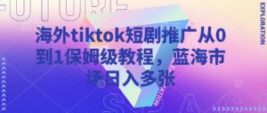 海外tiktok短剧推广从0到1保姆级教程，蓝海市场日入多张-游客之家