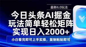 今日头条最新6.0玩法，思路简单，复制粘贴，轻松实现矩阵日入2000+-游客之家