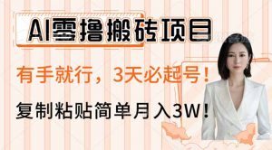 AI零撸搬砖项目玩法，有手就行，3天必起号，复制粘贴简单月入3W！-游客之家