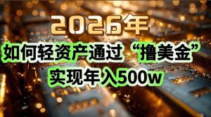 2026年如何轻资产通过“撸美金”实现年入500w-游客之家