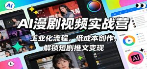 AI漫剧视频实战营：工业化流程，低成本创作，解锁短剧推文变现-游客之家