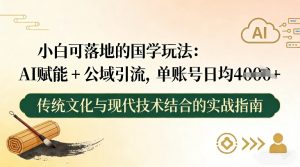 小白可落地的国学玩法：AI赋能+公域引流，单账号日均4张-游客之家