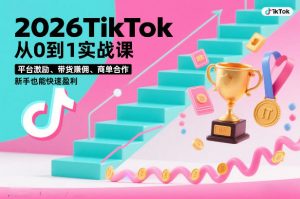 2026TikTok从0到1实战课，平台激励、带货賺佣、商单合作，新手也能快速盈利(3天直播课)-游客之家