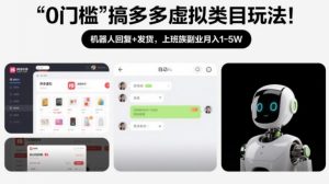 0门槛搞多多虚拟类目玩法！机器人回复+发货，上班族副业月入1-5W【揭秘】-游客之家