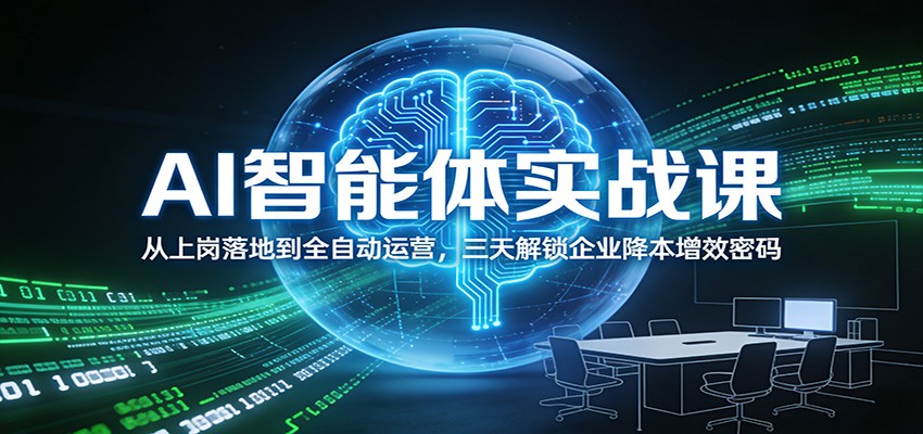 AI智能体实战课:从上岗落地到全自动运营,三天解锁企业降本增效密码-游客之家