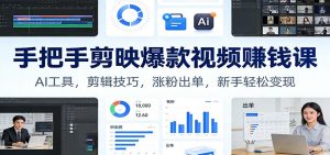 手把手剪映爆款视频赚钱课：AI工具，剪辑技巧，涨粉出单，新手轻松变现-游客之家