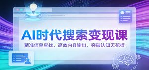 AI时代搜索变现课：精准信息查找，高效内容输出，突破认知天花板-游客之家