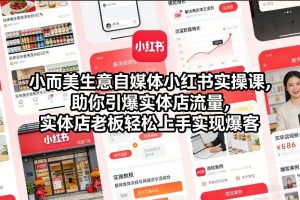 小而美生意自媒体小红书实操课，助你引爆实体店流量，实体店老板轻松上手实现爆客-游客之家
