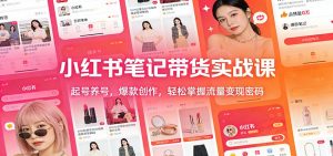 小红书笔记带货实战课：起号养号，爆款创作，轻松掌握流量变现密码-游客之家