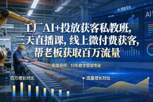 工厂AI+投放获客私教班，三天直播课，线上微付费获客，帮老板获取百万流量-游客之家