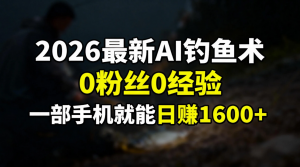 2026最新AI钓鱼术:0粉丝0经验，一部手机就能开启赚钱模式-游客之家