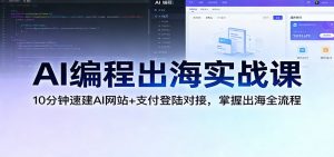 AI编程出海实战课：10分钟速建AI网站+支付登陆对接，掌握出海全流程-游客之家