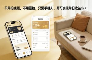 不用拍视频，不用露脸，只需手机AI，即可实现单日收益1k+【揭秘】-游客之家