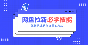 新手零门槛！网盘拉新实用教程攻略，新手也能快速上手，搭建可持续的赚钱渠道。-游客之家