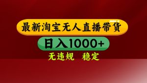 【最新】淘宝无人直播，独家技术，日入2K+，无违规无封号，可矩阵，长期稳定-游客之家