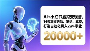 AI+小红书虚拟变现营，14天掌握选品、笔记、成交，打造自动化月入2w+事业(更新-游客之家