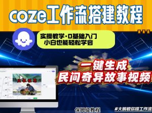 通过Coze工作流，制作民间奇异故事视频，几分钟制作一个视频从0到1演示搭建过程，实操教学-游客之家