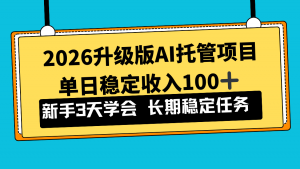 2026升级版Ai托管项目，单日稳定收入100+，新手小白3天学会-游客之家
