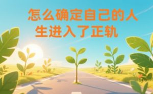 某公众号付费文章：怎么确定自己的人生进入了正轨？-游客之家