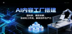 AI内容工厂搭建：语料库、爆款拆解、自动化工作流，解放创作生产力-游客之家
