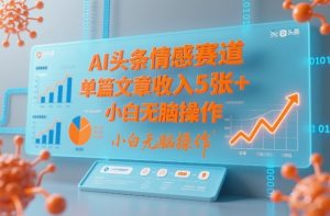 AI头条情感赛道，单篇文章收入5张+，小白无脑操作-游客之家