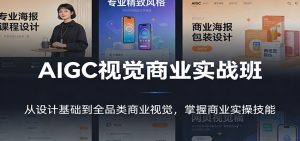 AIGC视觉商业实战班：从设计基础到全品类商业视觉，掌握商业实操技能-游客之家